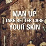 Man Up and Take Better Care of Your Skin